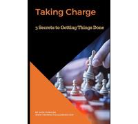 Taking Charge: Three Secrets to Getting Things Done