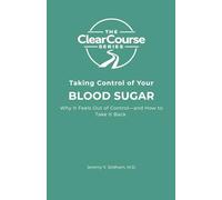 Taking Control of Your Blood Sugar: Why It Feels Out of Control-and How to Take It Back