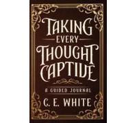Taking Every Thought Captive: A Guided Journal