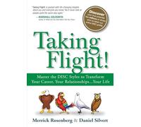 Taking Flight!: Master the DISC Styles to Transform Your Career, Your Relationships. . .Your Life: Master the DISC Styles to Transform Your Career, Your Relationships...Your Life