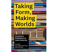 Taking Form, Making Worlds: Cartonera Publishers In Latin America