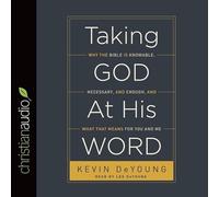 Taking God at His Word: Why the Bible Is Knowable, Necessary, and Enough, and What That Means for You and Me