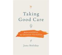 Taking Good Care Administration as Christian Formation - Jana Holiday - Eerdmans - ebook (ePub) - Livre
