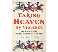Taking Heaven by Violence The Middle Ages in the Making of the West - Charles C. Yost - Encounter Books - ebook (ePub) - Livre