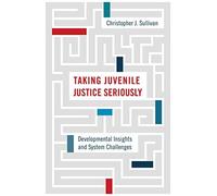 Taking Juvenile Justice Seriously: Developmental Insights And System Challenges