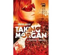 Taking Morgan A Political Thriller by David Rose David Rose (Auteur)