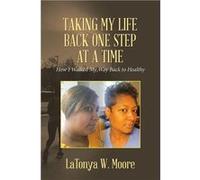 Taking My Life Back One Step at a Time How I Walked My Way Back to Healthy - LaTonya W. Moore - Author Solutions Inc - Livre en Anglais LaTonya W. MooreLaTonya W. Moore (Auteur)