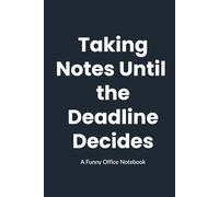 Taking Notes Until the Deadline Decides: A Funny Work Notebook - Perfect gift for coworkers, managers, Secret Santa gifts