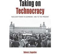 Taking on Technocracy: Nuclear Power in Germany, 1945 to the Present (Protest, Culture & Society) - [Version Originale] Inconnu (Auteur)