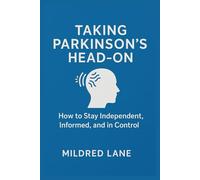 TAKING PARKINSON’S HEAD-ON: How to Stay Independent, Informed, and in Control
