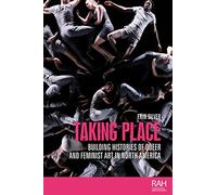 Taking Place: Building Histories of Queer and Feminist Art in North America