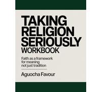 Taking Religion Seriously Workbook: Faith as a Framework for Meaning not just Tradition