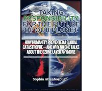 Taking Responsibility for the Future of Our Planet: How Humanity Prevented a Global Catastrophe-And Why No One Talks About the Ozone Layer Anymore