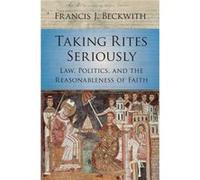 Taking Rites Seriously: Law, Politics, And The Reasonableness Of Faith (Paperback) Francis J Beckwith, (Auteur)