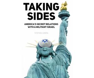 Taking Sides: America’s Secret Relations with a Militant Israel