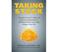 Taking Stock: A Hospice Doctor's Advice on Financial Independence, Building Wealth, and Living a Regret-Free Life