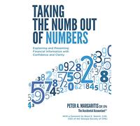 Taking the Numb Out of Numbers: Explaining and Presenting Financial Information with Confidence and Clarity