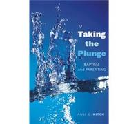 Taking the Plunge Baptism and Parenting by Anne E Kitch Anne E. Kitch (Auteur)