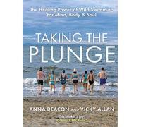 Taking the Plunge: The Healing Power of Wild Swimming for Mind, Body & Soul