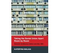 Taking the Soviet Union Apart Room by Room by Kateryna Malaia Kateryna Malaia (Auteur)