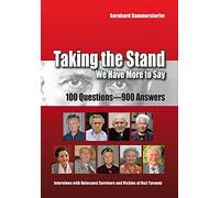 Taking the Stand We Have More to Say: 100 Questions-900 Answers Interviews With Holocaust Survivors and Victims of Nazi Tyranny