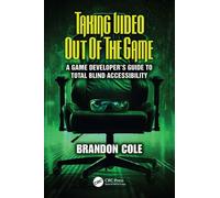 Taking Video Out of the Game A Game Developer's Guide to Total Blind Accessibility - Brandon Cole - CRC Press - ebook (ePub) - Livre