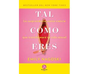 Tal como eres: La Sorprendente Nueva Ciencia Que Transformará Tu Vida Sexual