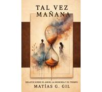 Tal vez mañana: Relatos sobre el amor, la memoria y el tiempo