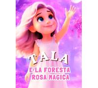 Tala e la foresta rosa magica: Una dolce storia della buonanotte, piena di magia, gentilezza e avventure nella foresta rosa, per bambini dai 3 ai 5 anni.