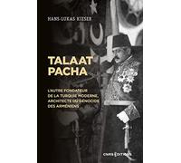 Talaat Pacha - L'autre fondateur de la Turquie moderne, architecte du génocide des Arméniens