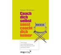 Coach Dich selbst, sonst coacht Dich keiner!: 101 Tipps zur Verwirklichung Ihrer beruflichen und privaten Ziele