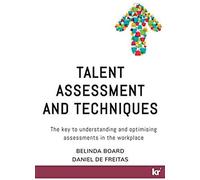Talent Assessment And Techniques: The Key To Understanding And Optimising Assessments In The Workplace