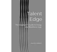 Talent Edge: The Employer’s Guide to Fixing the Workforce Gap