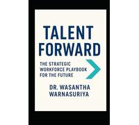 Talent Forward - The Strategic Workforce Playbook for the Future