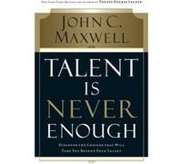 Talent Is Never Enough Discover the Choices That Will Take You Beyond Your Talent by John C Maxwell John C. Maxwell (Auteur)