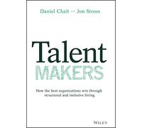 Talent Makers: How the Best Organizations Win Through Structured and Inclusive Hiring