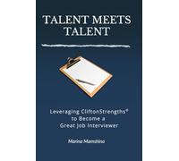 Talent Meets Talent: Leveraging CliftonStrengths® to Become a Great Job Interviewer: A Strengths-Based Playbook for Leaders and Managers to Hire with Purpose, Precision, and Confidence