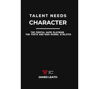 Talent Needs Character: The Mental Game Playbook for Youth and High School Athletes