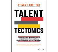 Talent Tectonics: Navigating Global Workforce Shifts, Building Resilient Organizations, and Reimagining the Employee Experience