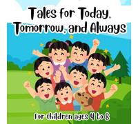 Tales for Today, Tomorrow, and Always: Short Adventure Stories with Big Lessons to Spark Curiosity, Build Character, and Fuel Young Imaginations, Ages 4-8