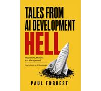 Tales from AI Development Hell: Moonshots, Misfires and Management - How to Avoid an AI Boondoggle