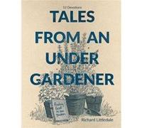 Tales from an Under-Gardener : Finding God in the Garden - 52 Devotions Richard Littledale (Auteur)