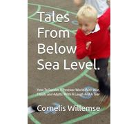 Tales From Below Sea Level.: How To Survive A Postwar World With War, Floods and Adults: With A Laugh And A Tear