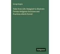 Tales from Life: Designed to Illustrate Certain Religious Doctrines and Practices which Prevail