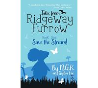 Tales From Ridgeway Furrow: Book 1 - Save The Stream!: A chapter book for 7-10 year olds.