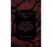Tales From The Darkened Streets Of Dublin - Ghost Stories And Tales Of Witchcraft And Magic From Authors Like Bram Stoker And J. Sheridan Le Fanu (Fan
