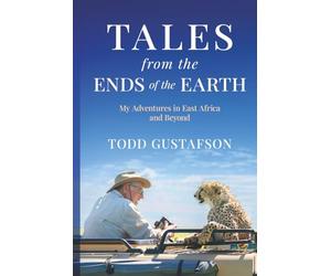 TALES from the ENDS of the EARTH: My Adventures in East Africa and Beyond