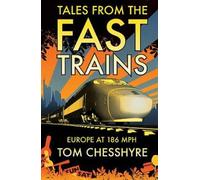 Tales from the Fast Trains: Around Europe at 186mph by Chesshyre, Tom NEUF