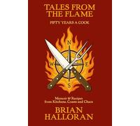 Tales From the Flame Fifty Years a Cook: Memior & Recipes from Kitchens, Coasts, and Chaos