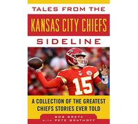 Tales from the Kansas City Chiefs Sideline: A Collection of the Greatest Chiefs Stories Ever Told